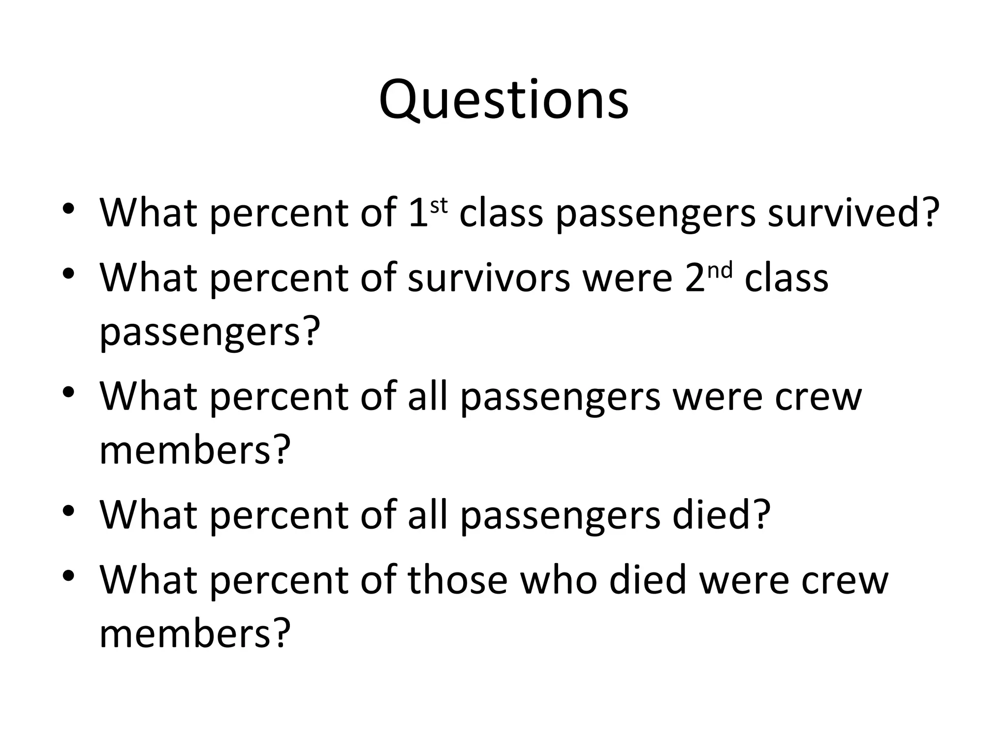 Questions What percent of 1 st  class passengers survived? What percent of survivors were 2 nd  class passengers? What percent of all passengers were crew members? What percent of all passengers died? What percent of those who died were crew members? 