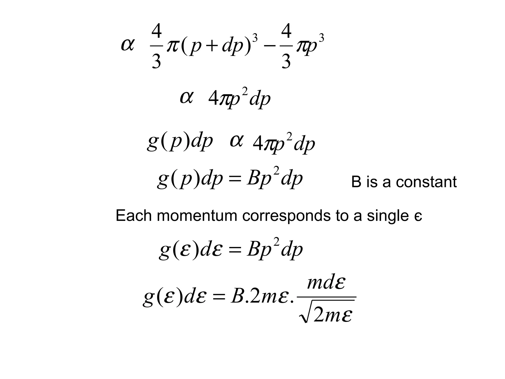 4             4 3
α π ( p + dp ) − πp
              3

  3             3
       α 4πp 2 dp
    g ( p )dp α 4πp 2 dp
     g ( p )dp = Bp 2 dp     B is a constant

Each momentum corresponds to a single є

     g (ε )dε = Bp dp
                    2


                      mdε
   g (ε )dε = B.2mε .
                      2mε
 