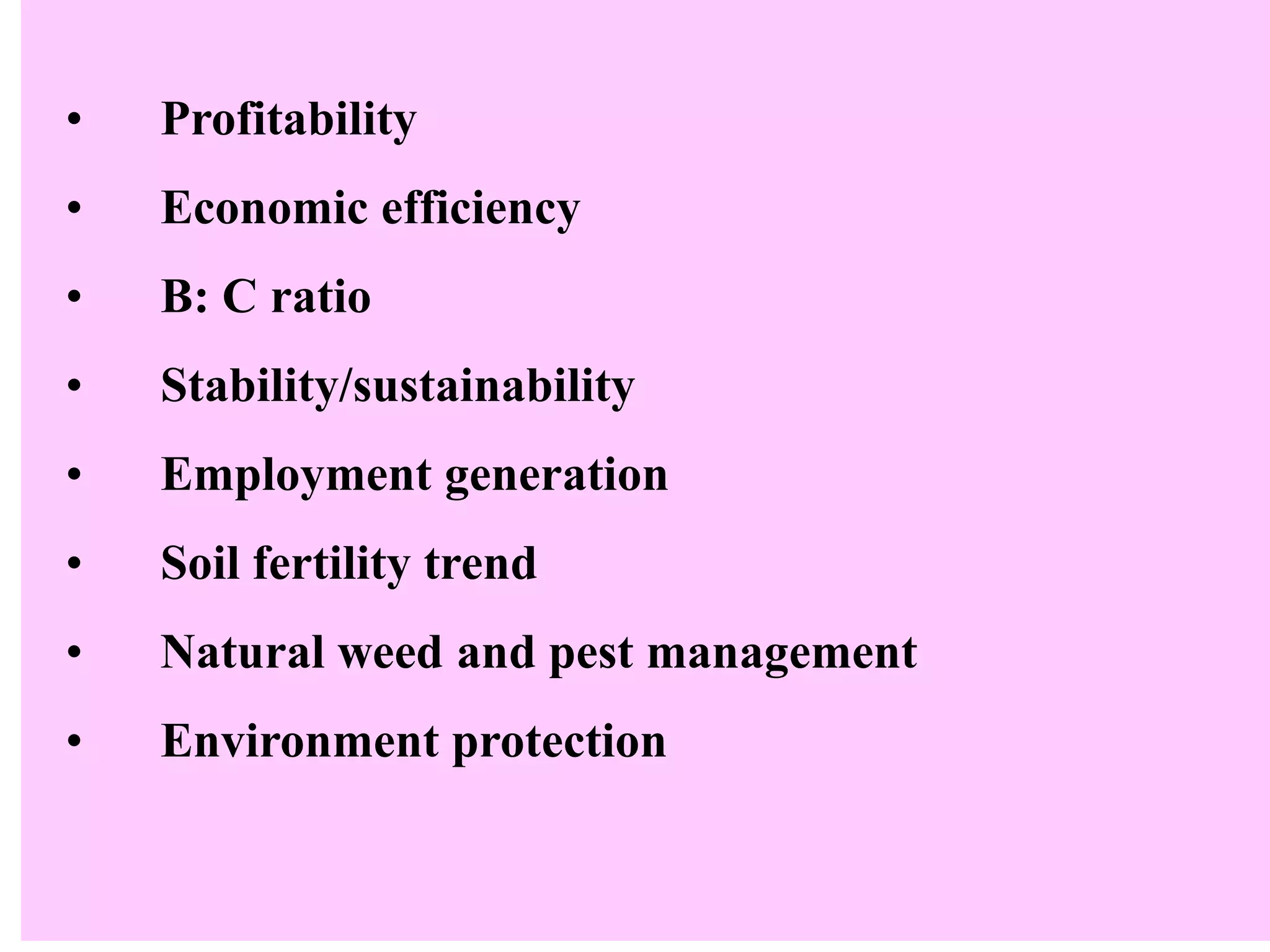 • Profitability
• Economic efficiency
• B: C ratio
• Stability/sustainability
• Employment generation
• Soil fertility trend
• Natural weed and pest management
• Environment protection
 