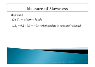 Solu :2(iii)
(3) kS Mean Mode= −
9.2 9.6 0.4 0kS givendatais negatively skewed∴ = − = − <
4/12/2019Atmiya University - Rajkot 28
 