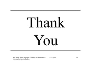 Thank
You
35By Tushar Bhatt, Assistant Professor in Mathematics,
Atmiya University, Rajkot.
4/12/2019
You
 