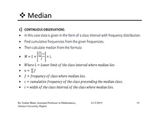 Median
19By Tushar Bhatt, Assistant Professor in Mathematics,
Atmiya University, Rajkot.
4/12/2019
 