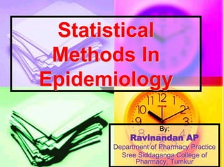 By:
Ravinandan AP
Department of Pharmacy Practice
Sree Siddaganga College of
Pharmacy, Tumkur
Statistical
Methods In
Epidemiology
 