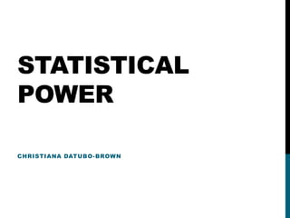 STATISTICAL
POWER
CHRISTIANA DATUBO-BROWN
 