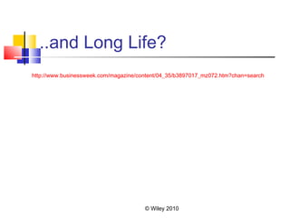 © Wiley 2010
..and Long Life?
http://www.businessweek.com/magazine/content/04_35/b3897017_mz072.htm?chan=searchhttp://www.businessweek.com/magazine/content/04_35/b3897017_mz072.htm?chan=search
 