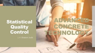 Statistical
Quality
Control
J.V. Shalom Judit
ADVANCED
CONCRETE
TECHNOLOGY
 