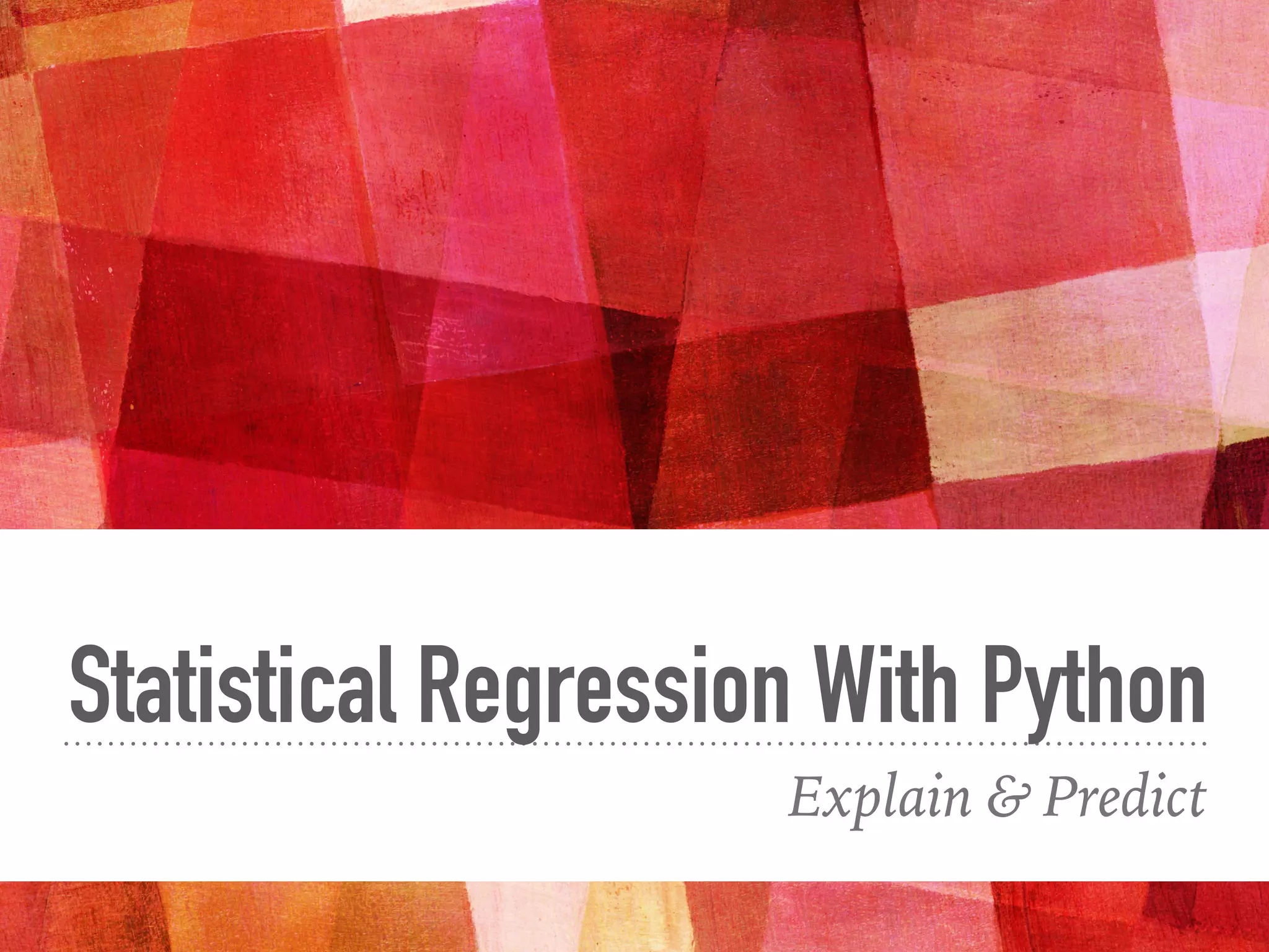 Statistical Regression With Python
Explain & Predict
 