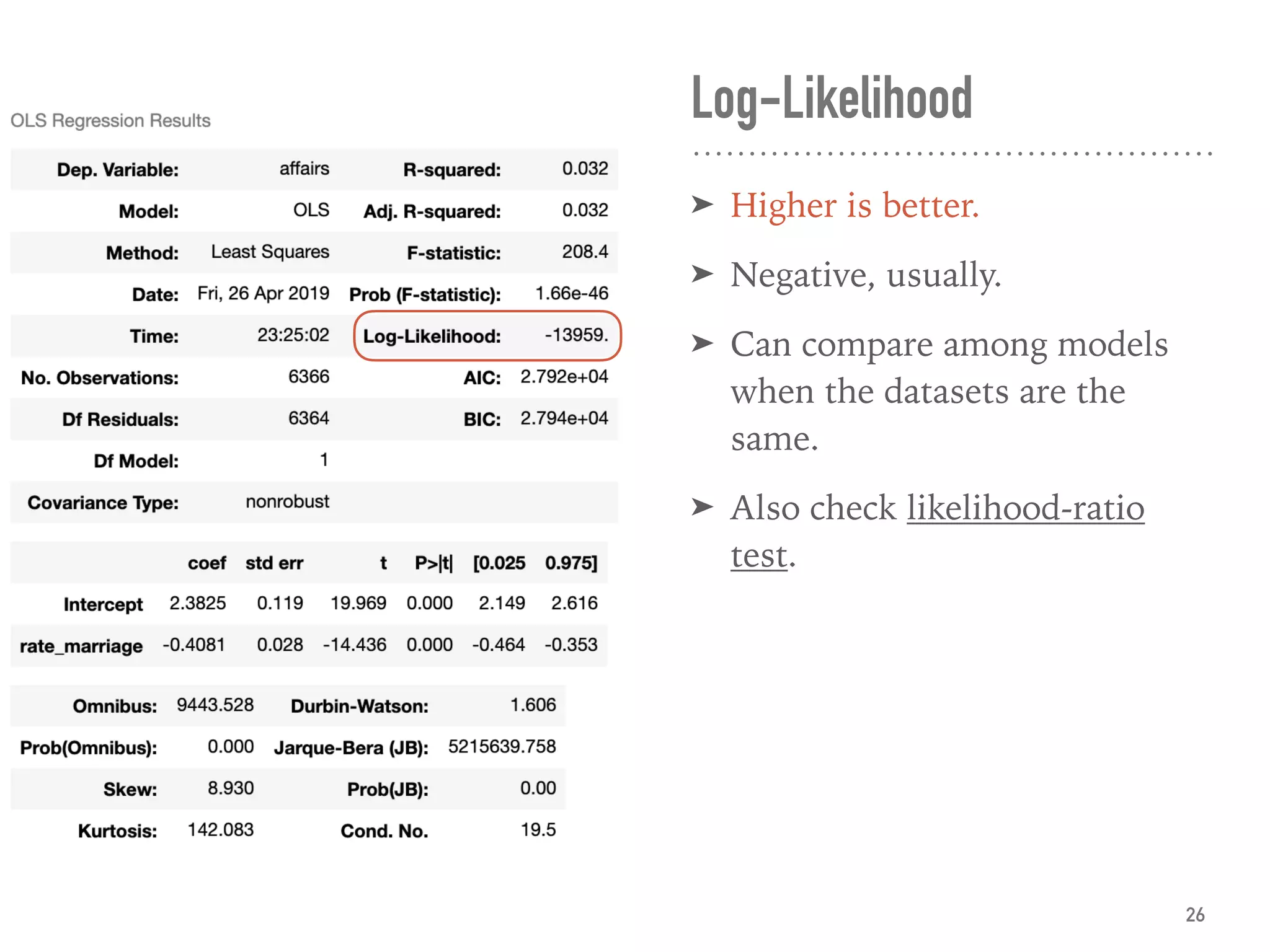 Log-Likelihood
➤ Higher is better.
➤ Negative, usually.
➤ Can compare among models
when the datasets are the
same.
➤ Also check likelihood-ratio
test.
26
 