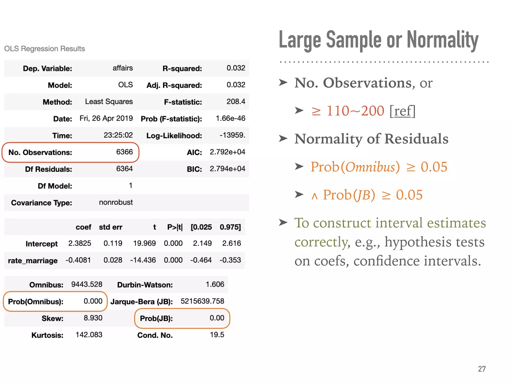 Large Sample or Normality
➤ No. Observations, or
➤ ≥ 110~200 [ref]
➤ Normality of Residuals
➤ Prob(Omnibus) ≥ 0.05
➤ ∧ Prob(JB) ≥ 0.05
➤ To construct interval estimates
correctly, e.g., hypothesis tests
on coefs, conﬁdence intervals.
27
 