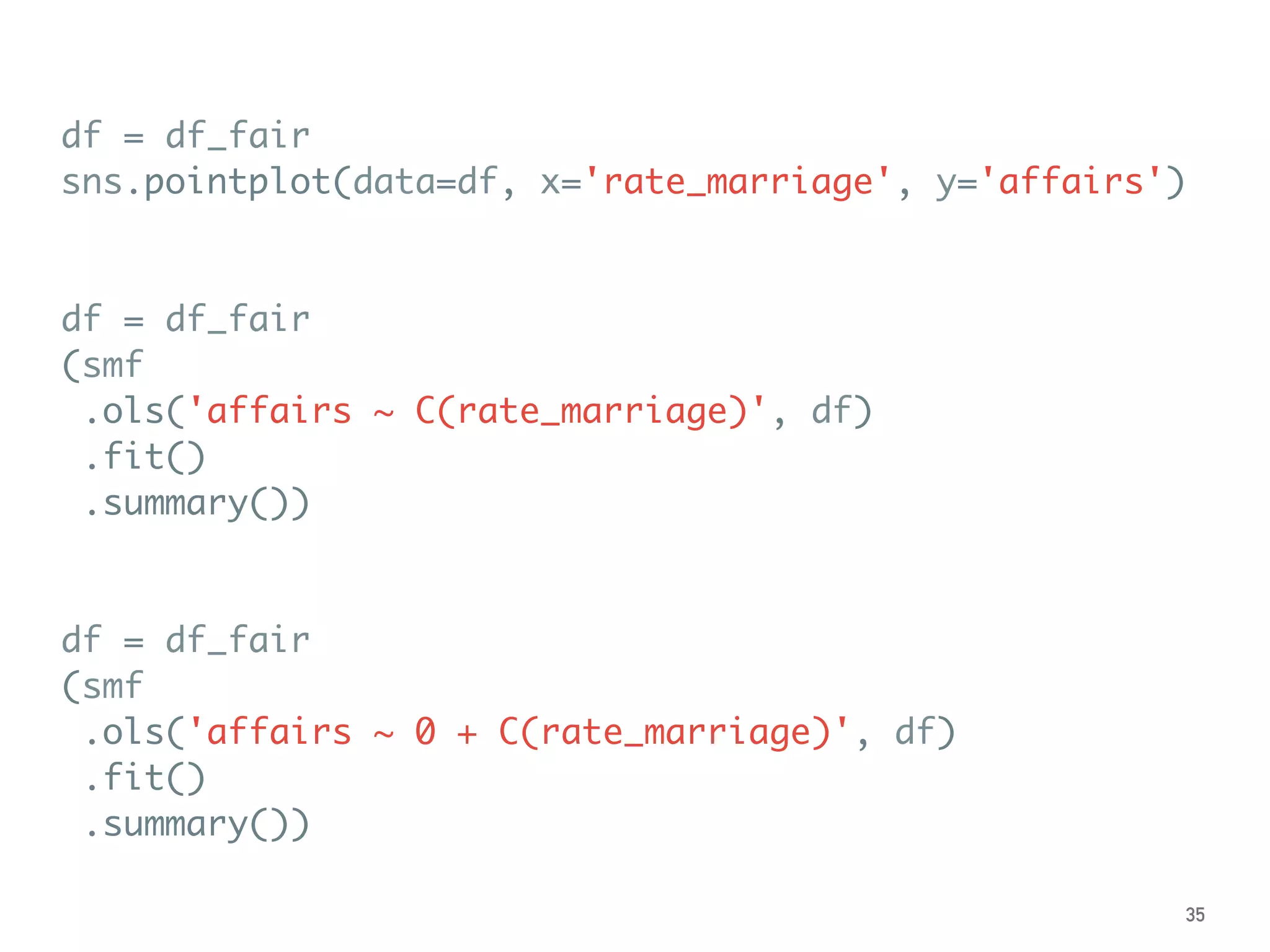 df = df_fair
sns.pointplot(data=df, x='rate_marriage', y='affairs')
df = df_fair
(smf
.ols('affairs ~ C(rate_marriage)', df)
.fit()
.summary())
df = df_fair
(smf
.ols('affairs ~ 0 + C(rate_marriage)', df)
.fit()
.summary())
35
 