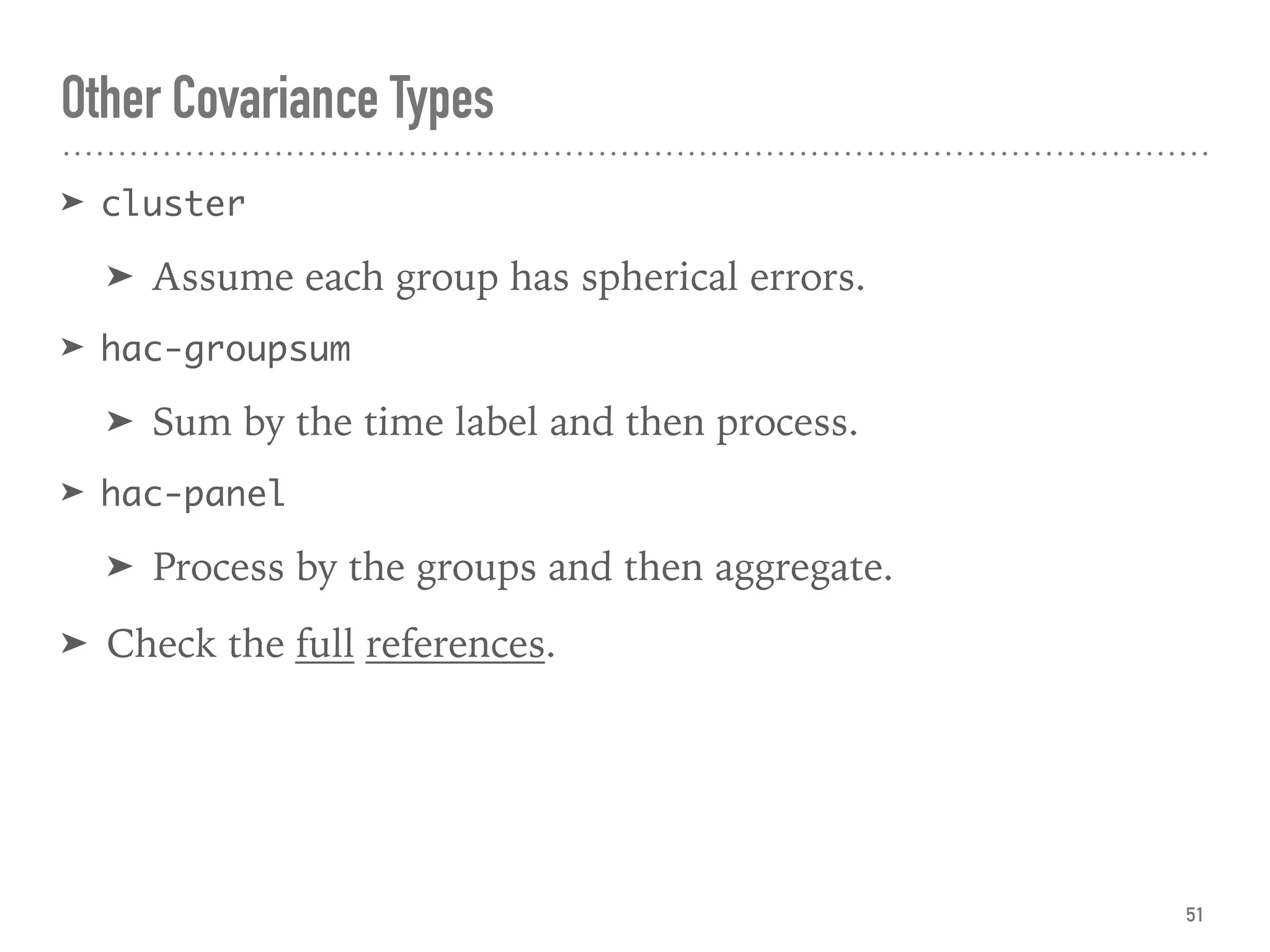 Other Covariance Types
➤ cluster
➤ Assume each group has spherical errors.
➤ hac-groupsum
➤ Sum by the time label and then process.
➤ hac-panel
➤ Process by the groups and then aggregate.
➤ Check the full references.
51
 