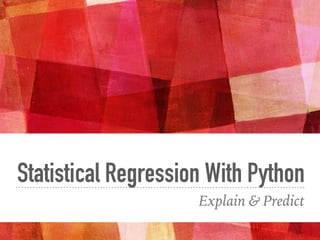 Statistical Regression With Python
Explain & Predict
 