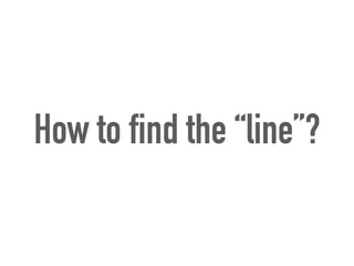 How to find the “line”?
 