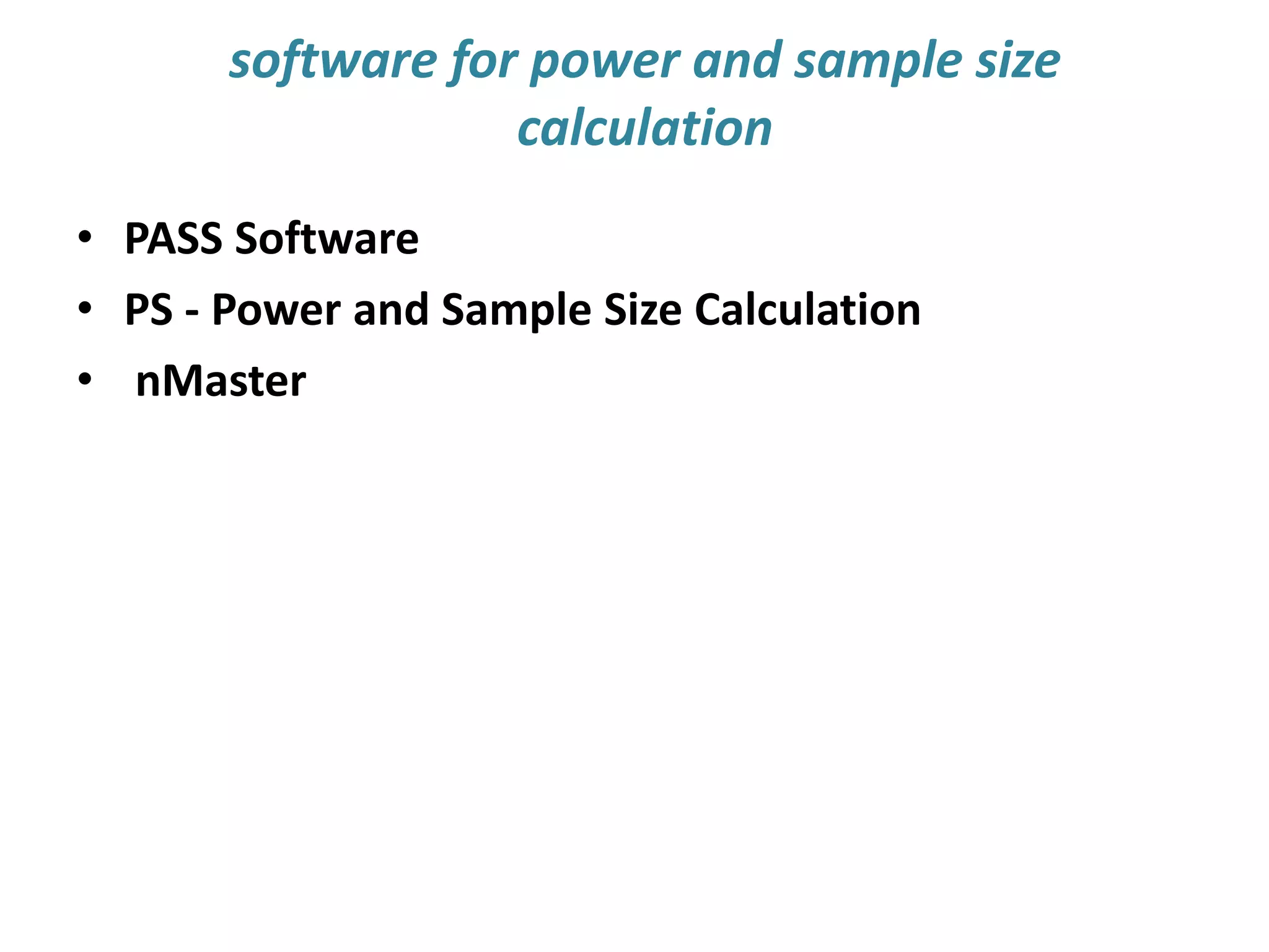 software for power and sample size
calculation
• PASS Software
• PS - Power and Sample Size Calculation
• nMaster
 
