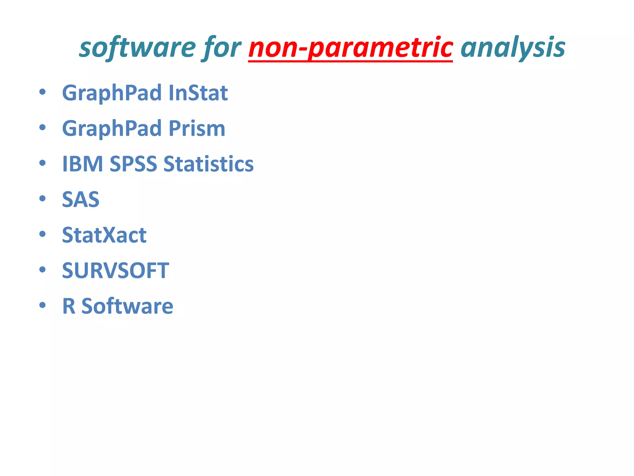 software for non-parametric analysis
• GraphPad InStat
• GraphPad Prism
• IBM SPSS Statistics
• SAS
• StatXact
• SURVSOFT
• R Software
 