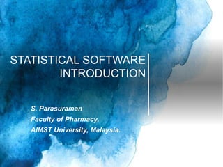 STATISTICAL SOFTWARE
INTRODUCTION
S. Parasuraman
Faculty of Pharmacy,
AIMST University, Malaysia.
 