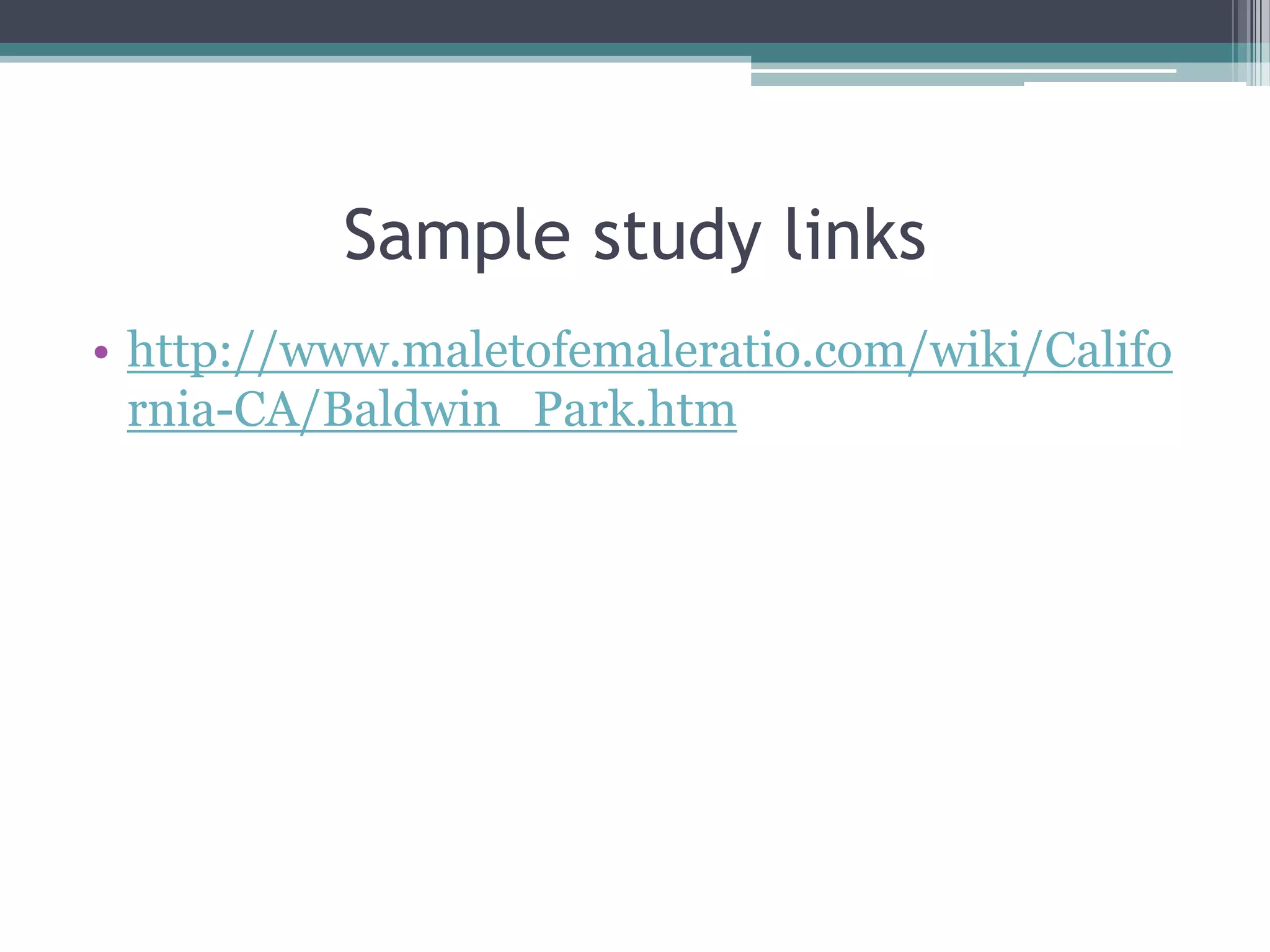 Sample study linkshttp://www.maletofemaleratio.com/wiki/California-CA/Baldwin_Park.htm
