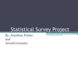 Statistical Survey Project By: Jonathan Peñate  and Arnold Gonzalez 