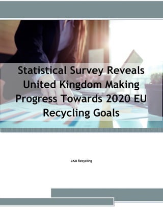 Statistical Survey Reveals
United Kingdom Making
Progress Towards 2020 EU
Recycling Goals
LKM Recycling
 