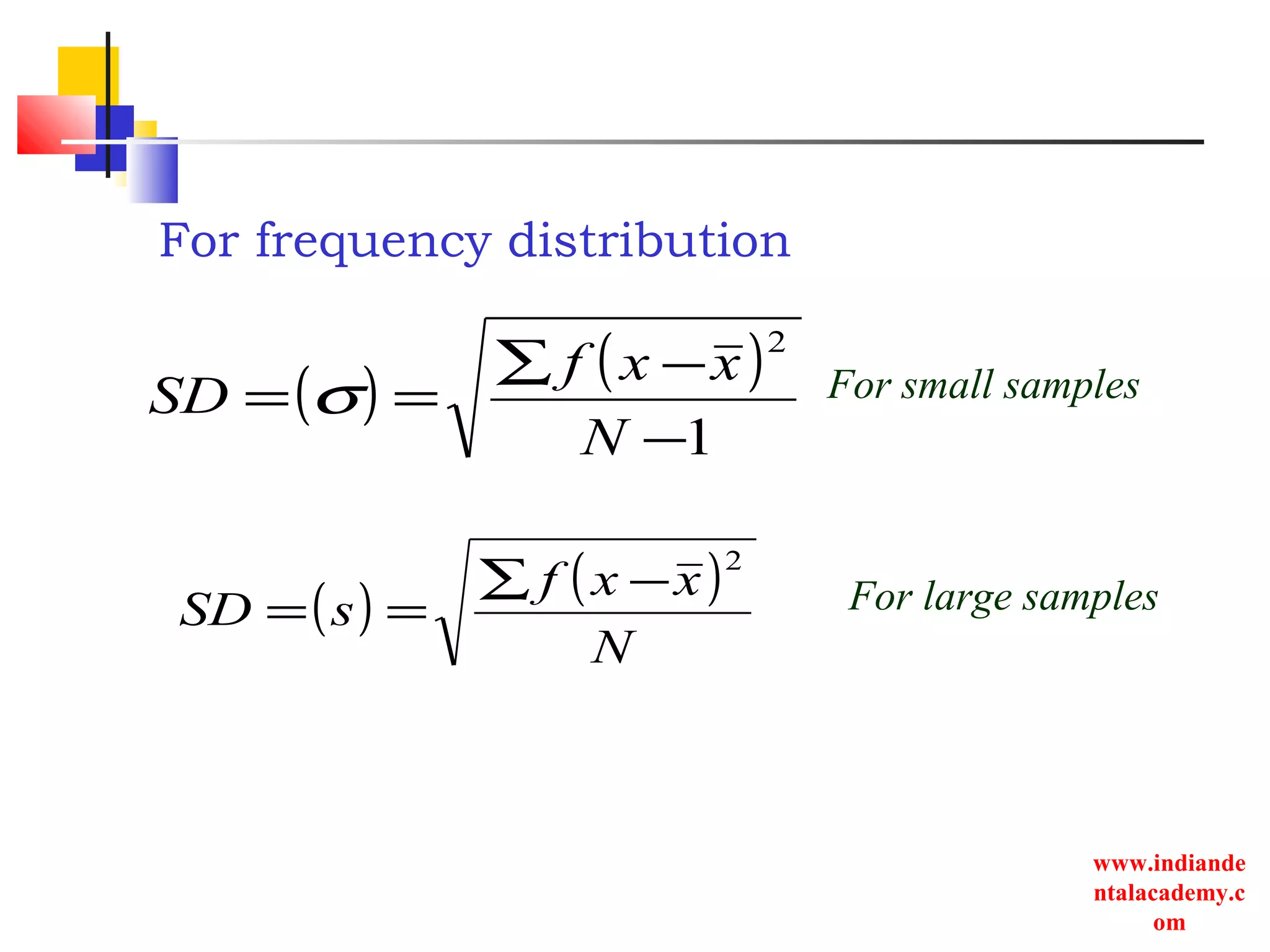 www.indiande
ntalacademy.c
om
( ) ( )
1
2
−
−∑
==
N
xxf
SD σ
( ) ( )
N
xxf
sSD
2
−∑
==
For small samples
For large samples
For frequency distribution
 