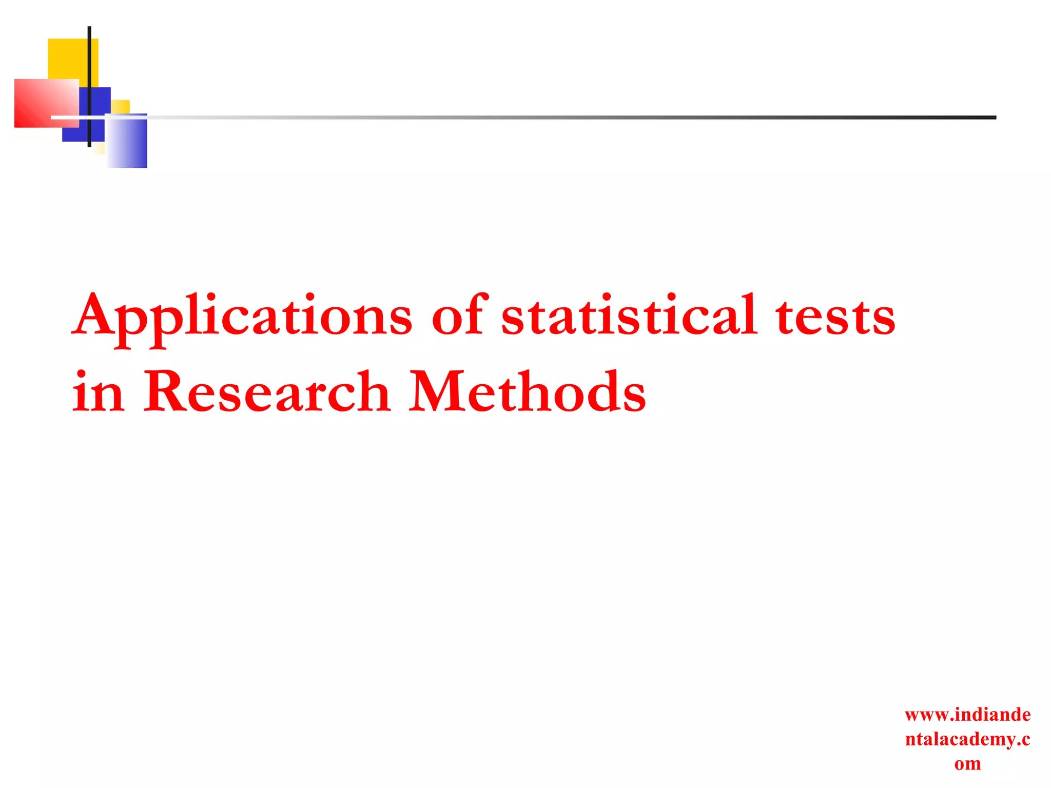 www.indiande
ntalacademy.c
om
Applications of statistical tests
in Research Methods
 