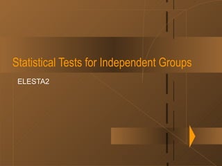 Statistical Tests for Independent Groups ELESTA2 