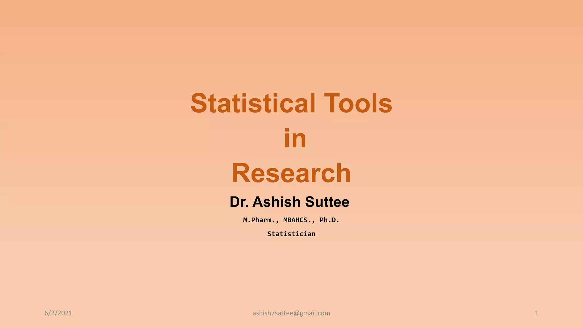 Statistical Tools
in
Research
Dr. Ashish Suttee
M.Pharm., MBAHCS., Ph.D.
Statistician
6/2/2021 1
ashish7sattee@gmail.com
 