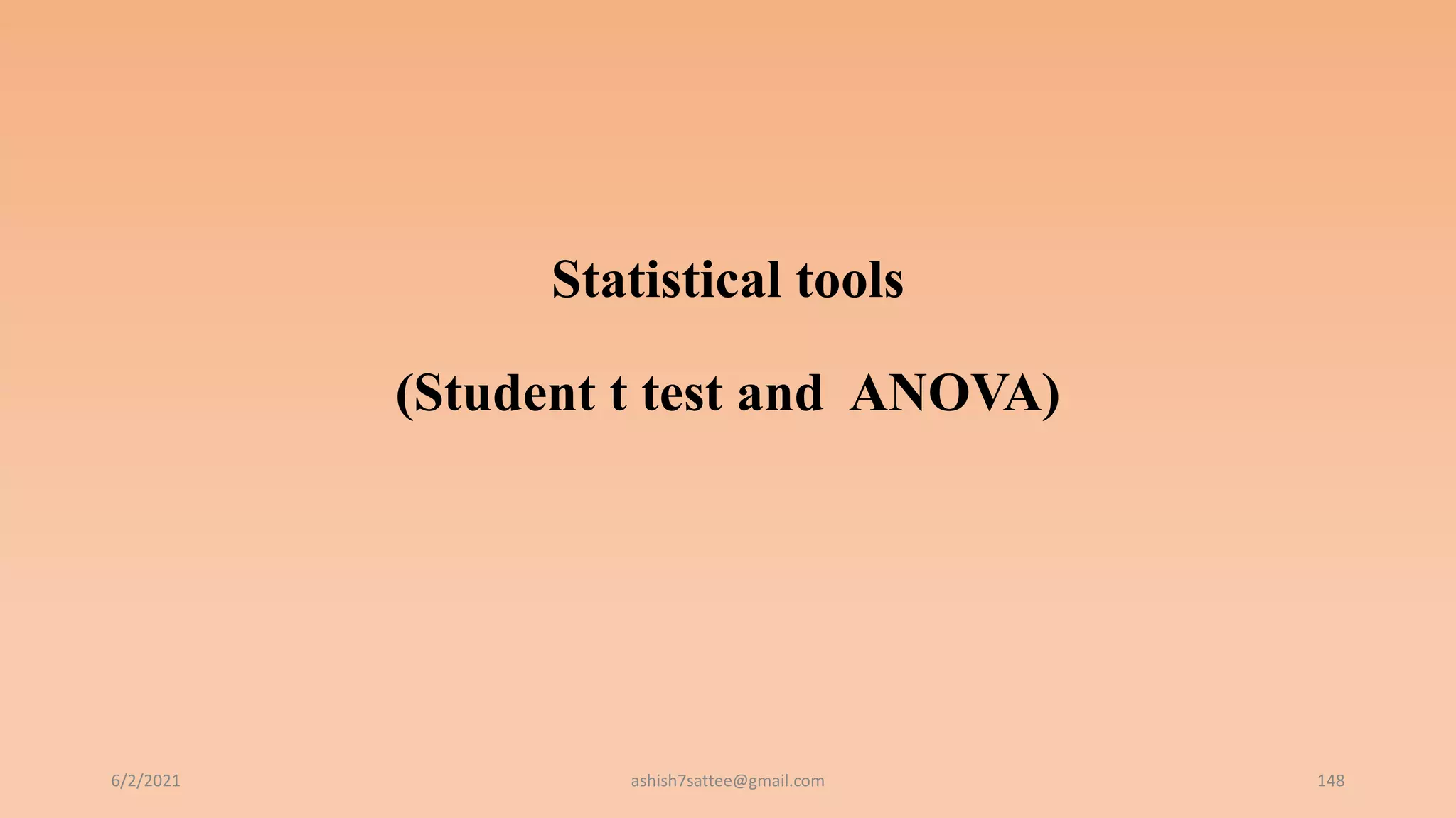Statistical tools
(Student t test and ANOVA)
6/2/2021 ashish7sattee@gmail.com 148
 