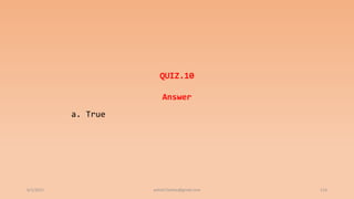 6/2/2021 114
QUIZ.10
Answer
a. True
ashish7sattee@gmail.com
 