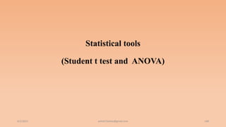 Statistical tools
(Student t test and ANOVA)
6/2/2021 ashish7sattee@gmail.com 148
 