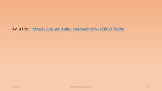 AV aids: https://m.youtube.com/watch?v=SFPGVTThJNk
6/2/2021 ashish7sattee@gmail.com 15
 