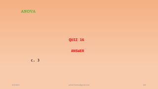 ANOVA
QUIZ 16
ANSWER
c. 3
6/2/2021 192
ashish7sattee@gmail.com
 