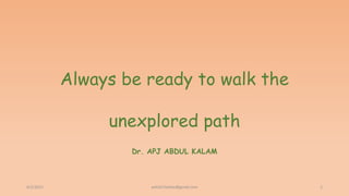 Always be ready to walk the
unexplored path
Dr. APJ ABDUL KALAM
6/2/2021 2
ashish7sattee@gmail.com
 