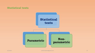 Statistical tests
6/2/2021 25
ashish7sattee@gmail.com
Statistical
tests
Parametric
Non-
parametric
 