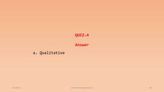 6/2/2021 49
QUIZ.4
Answer
a. Qualitative
ashish7sattee@gmail.com
 
