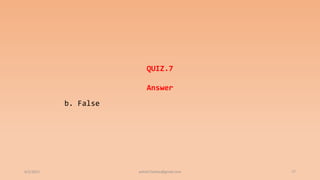 6/2/2021 77
QUIZ.7
Answer
b. False
ashish7sattee@gmail.com
 
