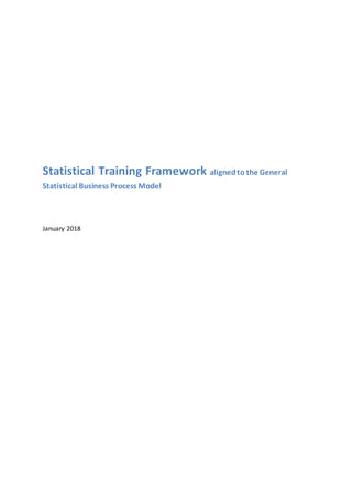 Statistical Training Framework alignedto the General
Statistical Business Process Model
January 2018
 