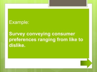 Nonparametric Statistics- refer to a
statistical method wherein the data is not
required to fit a normal distribution.
Nonparametric statistics uses data that is
often ordinal, meaning it does not rely on
numbers, but rather a ranking or order of
sorts.
(Most commonly used non-parametric test is the chi-square
test)
Example:
Survey conveying consumer
preferences ranging from like to
dislike.
 
