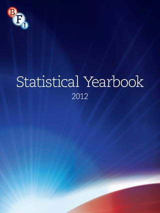 Statistical Yearbook
                                            2012




21 Stephen Street, London W1T 1LN
          bfi.org.uk
 