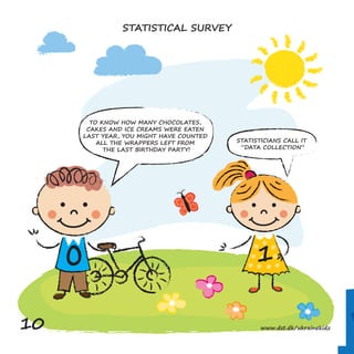 1
TO KNOW HOW MANY CHOCOLATES,
CAKES AND ICE CREAMS WERE EATEN
LAST YEAR, YOU MIGHT HAVE COUNTED
ALL THE WRAPPERS LEFT FROM
THE LAST BIRTHDAY PARTY!
STATISTICIANS CALL IT
“DATA COLLECTION”
0
STATISTICAL SURVEY
10 www.dst.dk/ukrainekidz
 