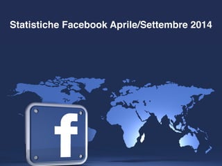 Statistiche Facebook Aprile/Settembre 2014 
 