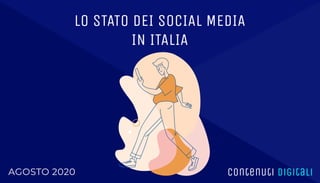 LO STATO DEI SOCIAL MEDIA
IN ITALIA
Contenuti digitaliAGOSTO 2020
 