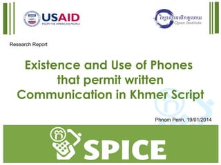 Research Report

Existence and Use of Phones
that permit written
Communication in Khmer Script
Phnom Penh, 19/01/2014

 