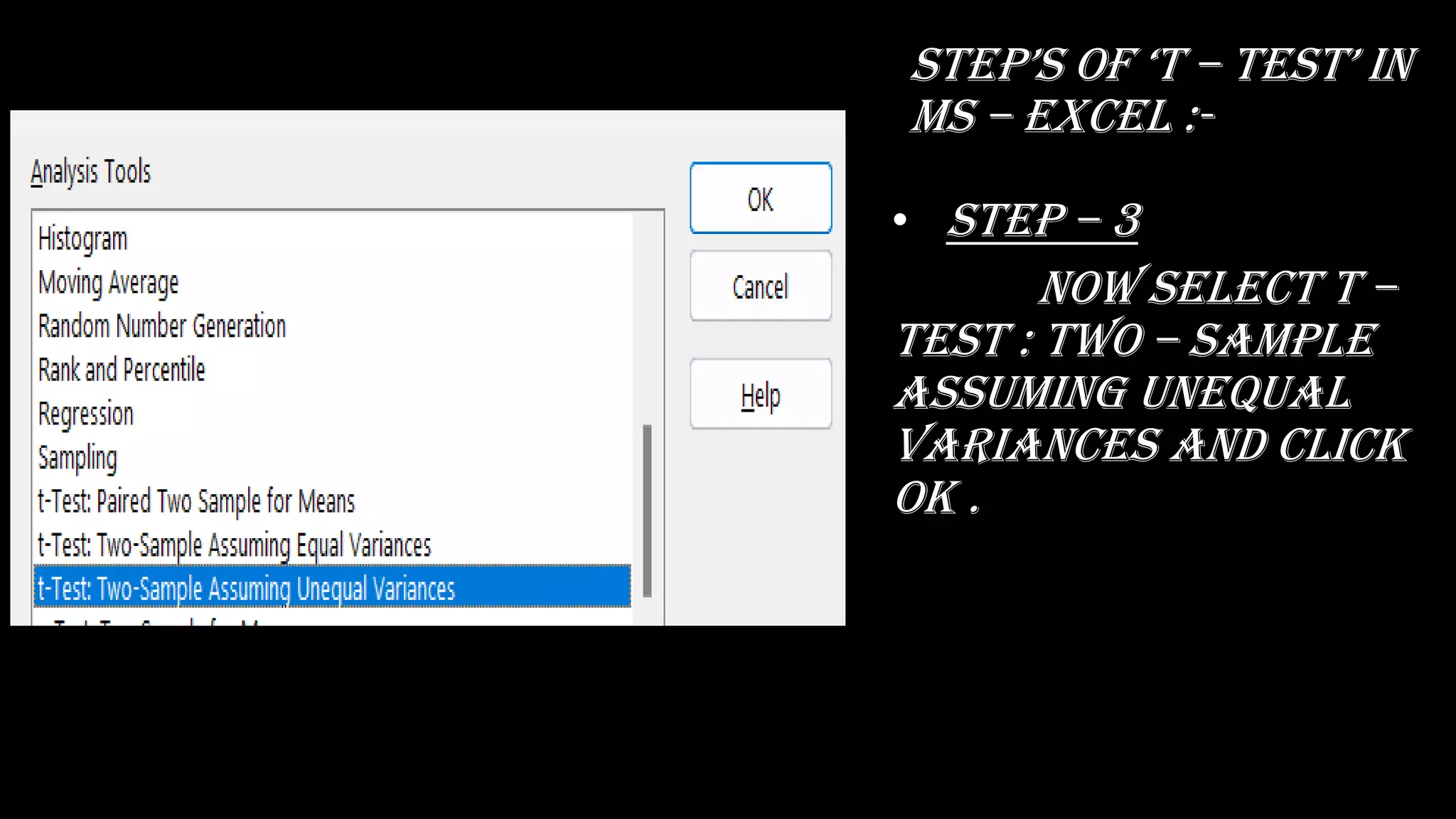 stEp’s Of ‘t – tEst’ in
ms – excel :-
• Step – 3
now select t –
test : two – sample
assuming unequal
variances and click
ok .
 