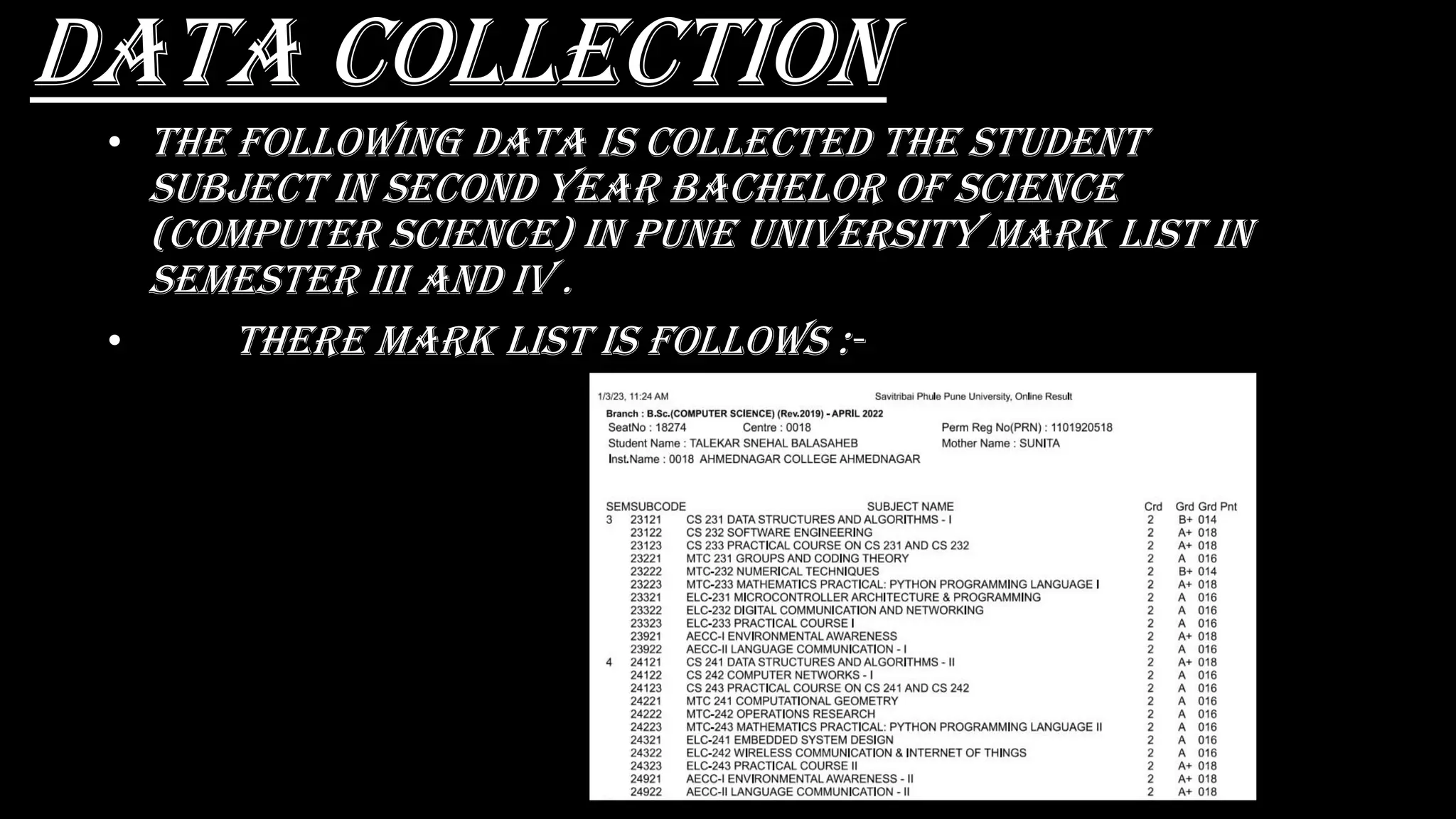 Data collection
• The following data is collected the student
SUBJECT in second year bachelor of science
(computer science) in pune university mark list in
semester iii and iv .
• THERE MARK LIST IS FOLLOWS :-
 