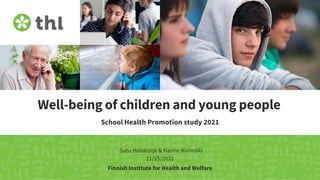 Finnish Institute for Health and Welfare
Well-being of children and young people
School Health Promotion study 2021
Satu Helakorpi & Hanne Kivimäki
11/25/2021
 