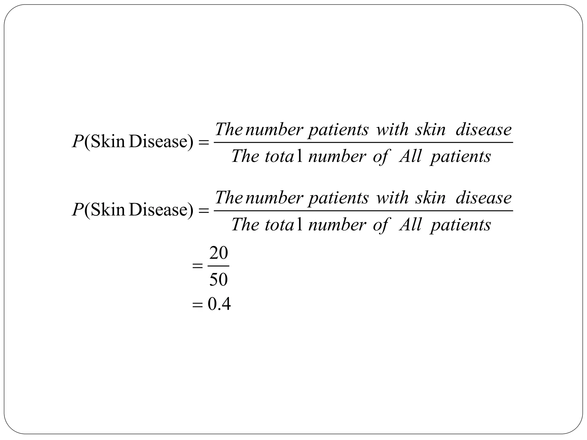 (Skin Disease)
l
Thenumber patients with skin disease
P
The tota number of All patients

(Skin Disease)
l
20
50
0.4
Thenumber patients with skin disease
P
The tota number of All patients



 