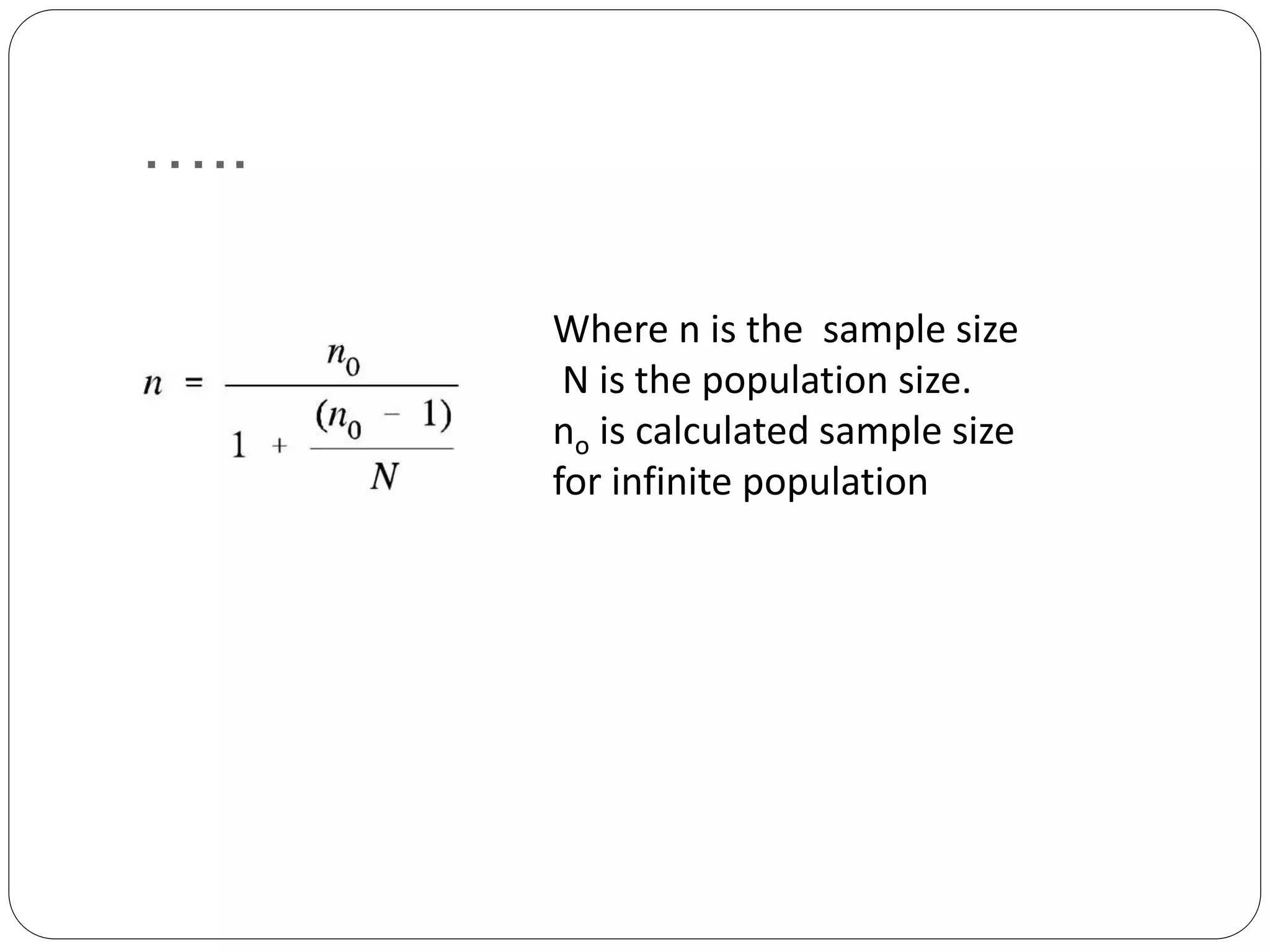 …..
Where n is the sample size
N is the population size.
no is calculated sample size
for infinite population
 