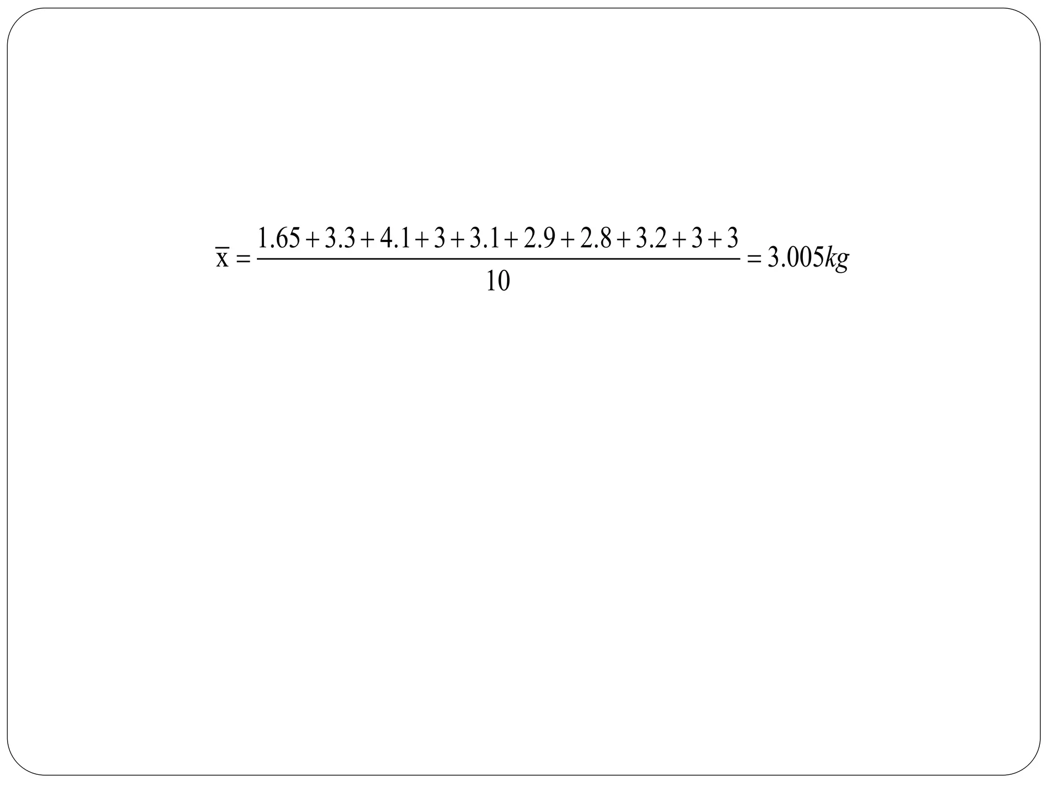 1.65 3.3 4.1 3 3.1 2.9 2.8 3.2 3 3
x 3.005
10
kg
        
 
 