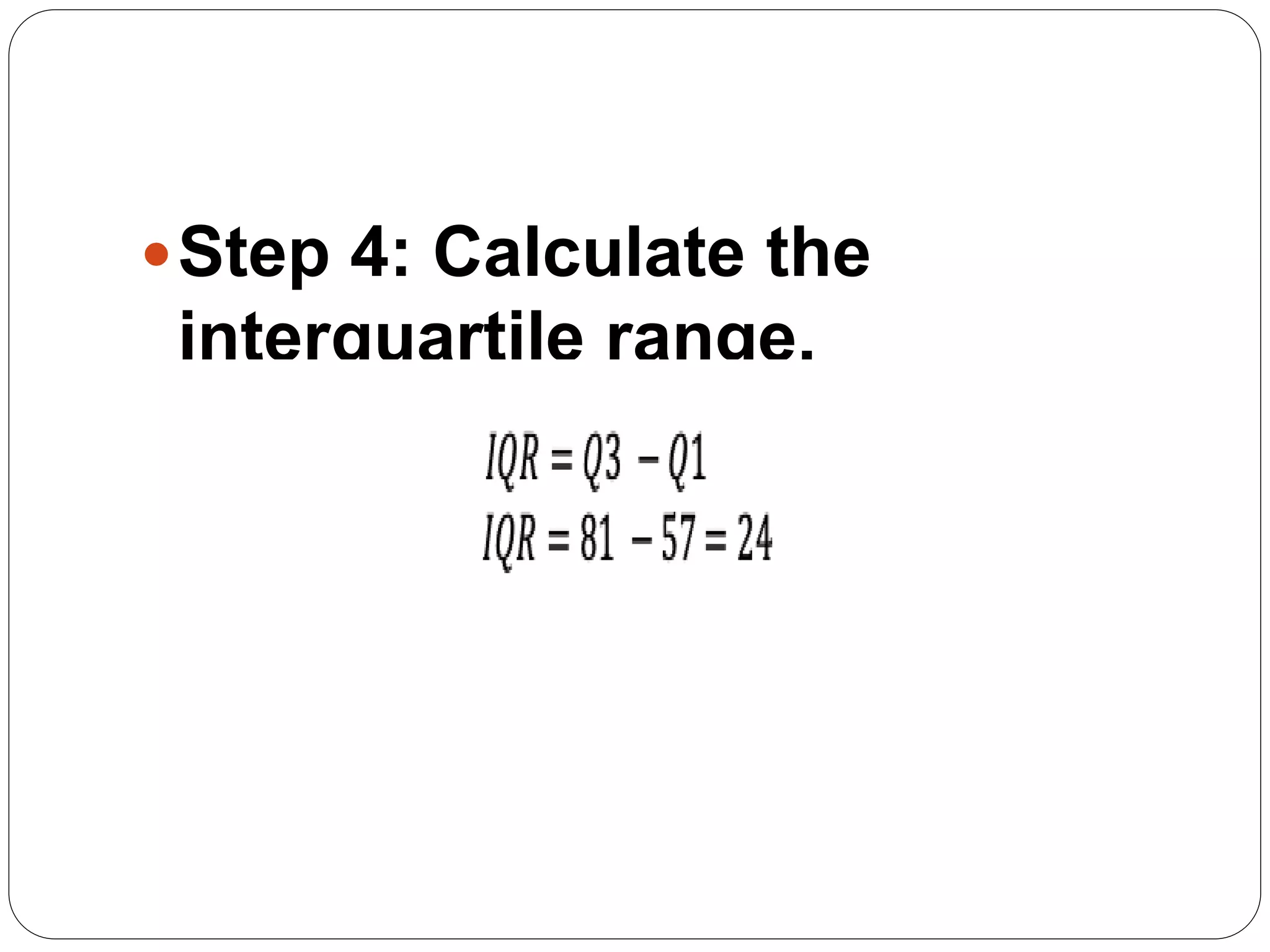 Step 4: Calculate the
interquartile range.
 